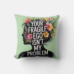 Fragile Masculinity Your Ego Isn't My Problem Cushion
