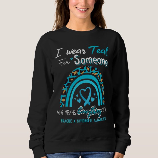 Fragile X Syndrome Awareness I Wear Teal For Someo Sweatshirt (Front)