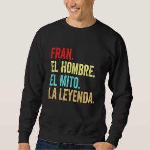 Fran El Hombre El Mito La Leyenda Regalo Para Fran Sweatshirt