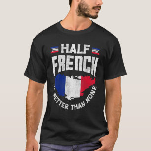 France French Flag Half French Is Better Than None T-Shirt