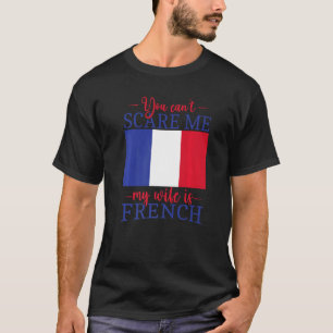 France Married You Can't Scare Me My Wife Is Frenc T-Shirt