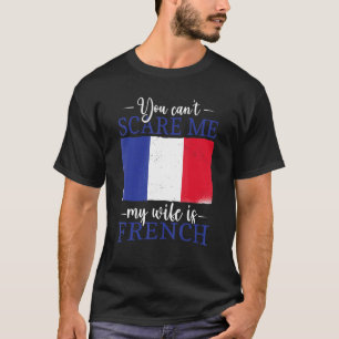 France   You Can't Scare Me My Wife Is French T-Shirt