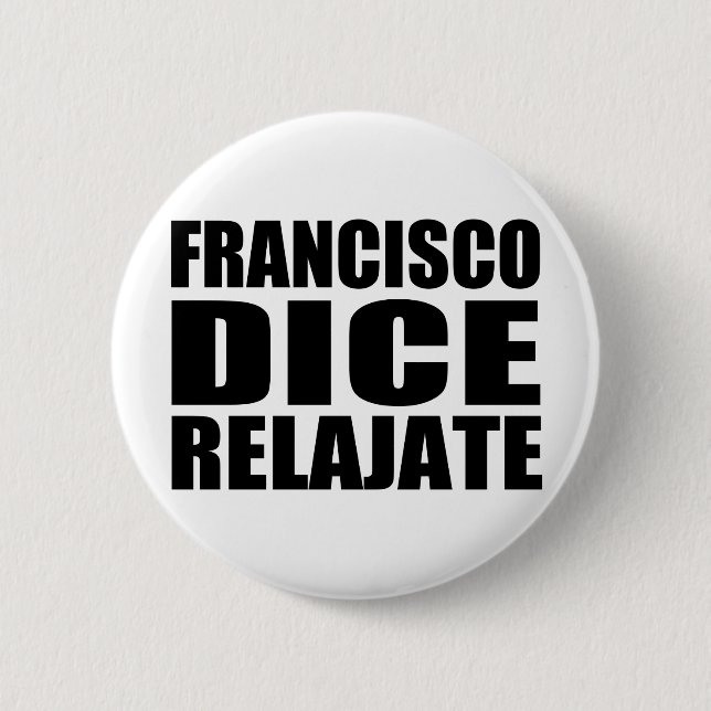 Franciso dice relajate 6 cm round badge (Front)