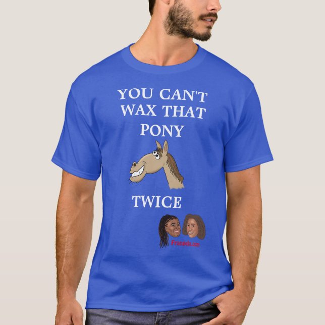 Frangela "You Can't Wax That Pony Twice" T-Shirt (Front)