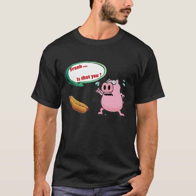 Frank .. is that you Funny Pork BBQ hot dog T-Shirt (Front)