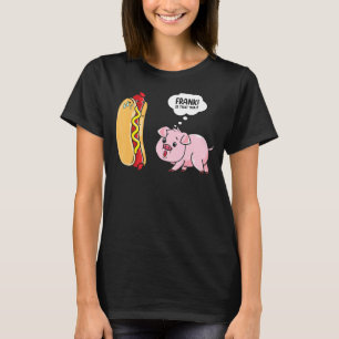 Frank Is That You Hotdog Pig Hot Dog Gag  Foodie T-Shirt