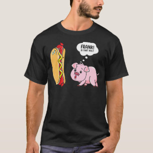 Frank Is That You Hotdog Pig Hot Dog Gag  Foodie T-Shirt