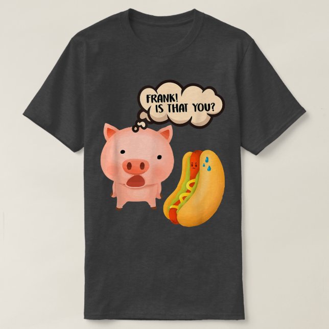 Frank Is That You Pig Hotdog Funny Foodie Pig Day  T-Shirt (Design Front)