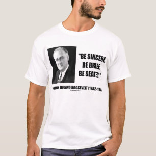 Franklin Delano Roosevelt Be Sincere Be Seated T-Shirt