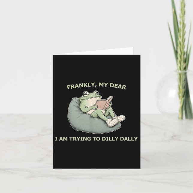 Frankly, My Dear I Am Trying To Dilly Dally  Card (Front)