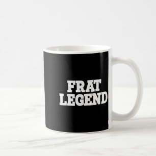 Frat Legend Funny Legendary Fraternity Sorority Fr Coffee Mug