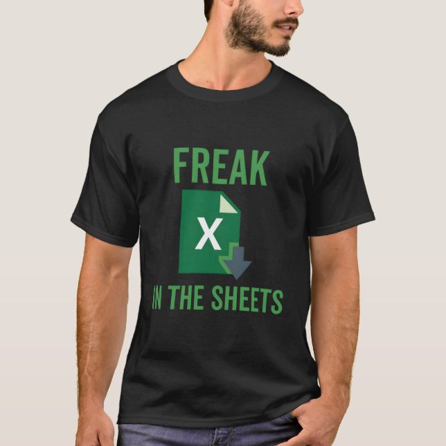 Freak In The Excel Sheets Spreadsheets Funny Compu T-Shirt (Front)