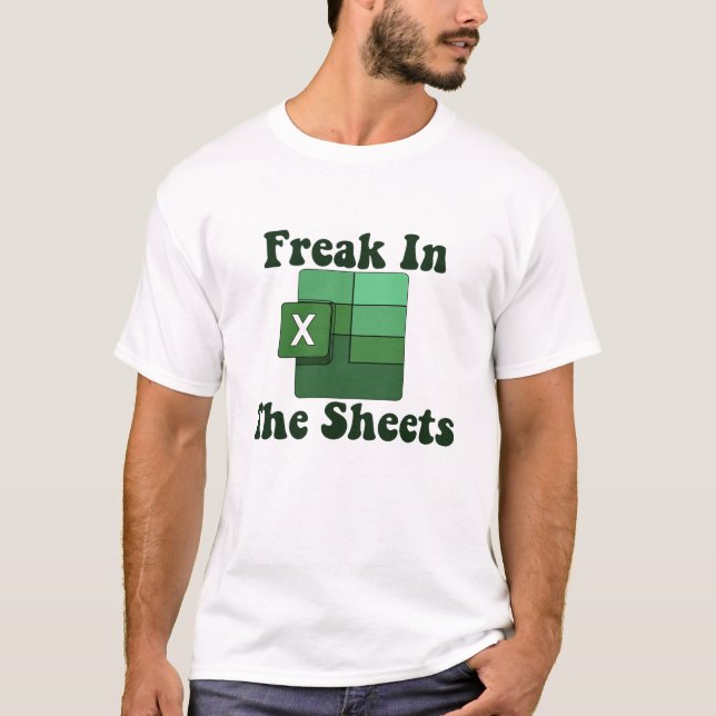 Freak In The Sheets - Excel Spreadsheet Lover Meme T-Shirt (Front)