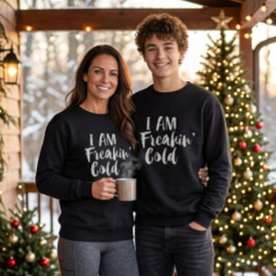 Freaking Cold Sweatshirt, Freezing Sarcastic Humou Sweatshirt