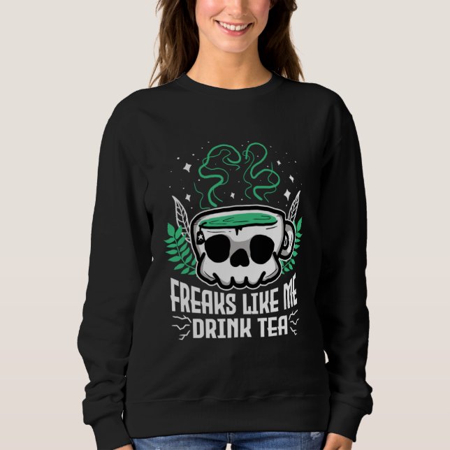 Freaks Like Me Drink Tea Gothic Skull Tea Sweatshirt (Front)