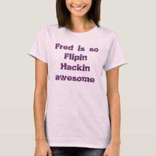 Fred is so Flipin Hackin awesome T-Shirt