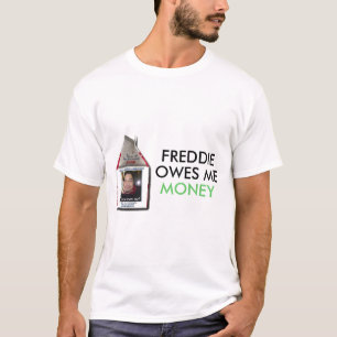 Freddie Owes Me Money T-Shirt