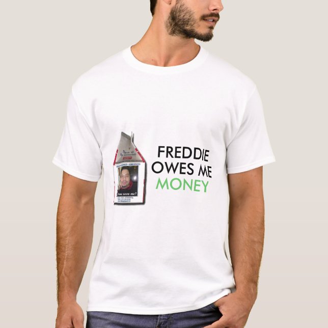 Freddie Owes Me Money T-Shirt (Front)