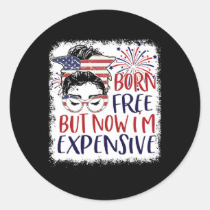 Free But Now Im Expensive 4th Of July Women Girl O Classic Round Sticker