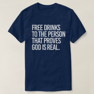 Free Drinks to the person who proves God is real T-Shirt