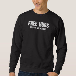 Free Hugs Hush Up Girl Sarcastic Humourous Goofy S Sweatshirt