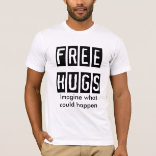 FREE-HUGS, Imagine what could happen T-Shirt