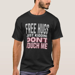 free hugs just kidding dont touch me T-Shirt