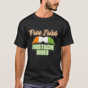 Free Irish mustache rides happy St Patrick s Day f T-Shirt