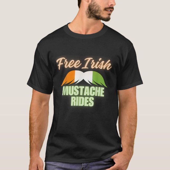 Free Irish mustache rides happy St Patrick s Day f T-Shirt (Front)