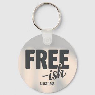 Free-ish Since 1865 Juneteenth Key Ring