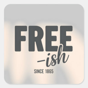 Free-ish Since 1865 Juneteenth Square Sticker