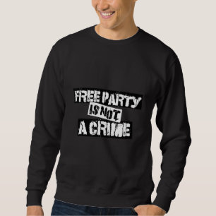 Free Party Is Not A Crime Hardstyle Gabber Hardtek Sweatshirt