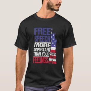 Free Speech More Important Than Your Feelings Free T-Shirt