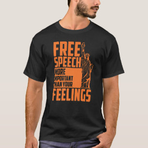 Free Speech More Important Than Your Feelings Shir T-Shirt
