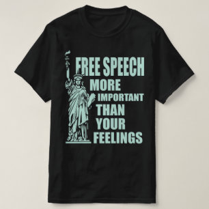Free Speech More Important Than Your Feelings  T-Shirt