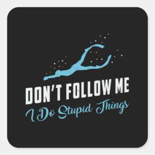 Freediving Don't Follow Me Stupid Things Freediver Square Sticker