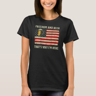 Freedom And Beer That s Why I m Here 4th Of July O T-Shirt