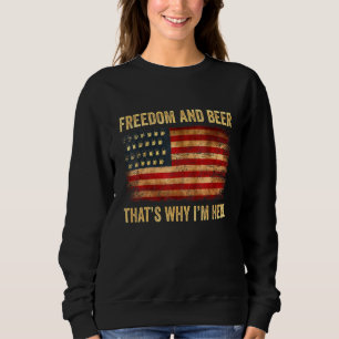 Freedom And Beer Thats Why Im Here 4th Of July Ame Sweatshirt