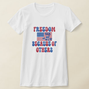Freedom Because of Others, 4th of July shirts, T-Shirt