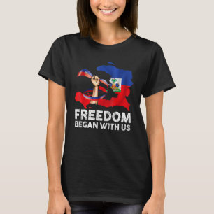 Freedom Began With Us Haitian Flag Happy independe T-Shirt