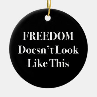 Freedom Doesn't Look Like This Political Statement Ceramic Ornament