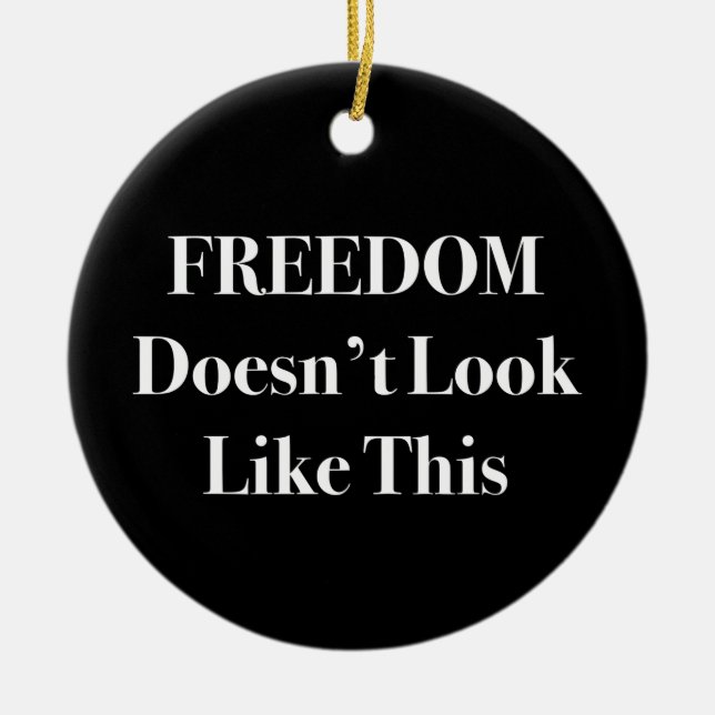 Freedom Doesn't Look Like This Political Statement Ceramic Ornament (Front)