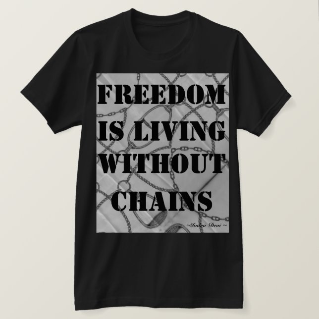 Freedom is living without chains. ~Indra Devi~ T-Shirt (Design Front)