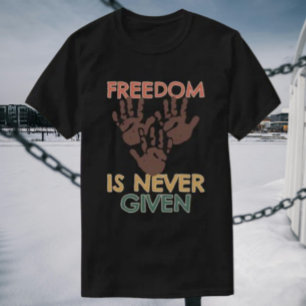 Freedom Is Never Given T-Shirt
