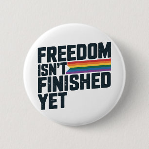 Freedom Isnt Finished Yet LGBTQ Freedom 6 Cm Round Badge
