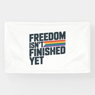 Freedom Isnt Finished Yet LGBTQ Freedom Banner