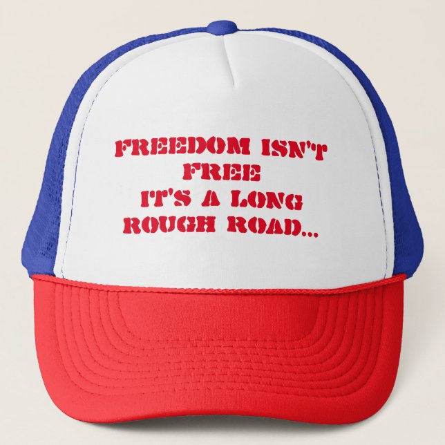 Freedom Isn't Free It's a Long Rough Road Trucker Hat (Front)