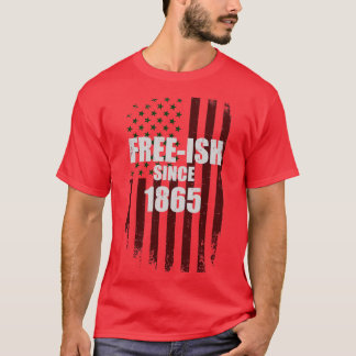 Freeish since 1865 african american for Juneteent T-Shirt