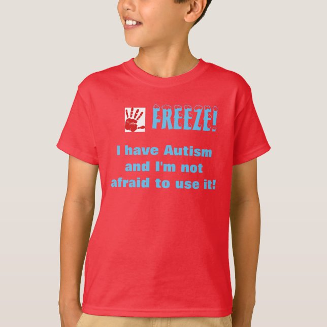 Freeze-I have autism and I'm not afraid to use it T-Shirt (Front)
