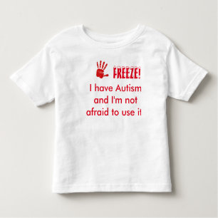Freeze-I have autism and I'm not afraid to use it Toddler T-Shirt